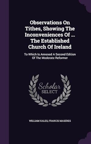 Bild des Verkufers fr Observations On Tithes, Showing The Inconveniences Of . The Established Church Of Ireland: To Which Is Annexed A Second Edition Of The Moderate Refo zum Verkauf von moluna