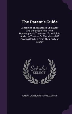 Image du vendeur pour The Parent\ s Guide: Containing The Diseases Of Infancy And Childhood, And Their Homoeopathic Treatment: To Which Is Added, A Treatise On T mis en vente par moluna