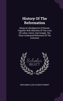 Bild des Verkufers fr History Of The Reformation: Being An Abridgement Of Burnet, Together With Sketches Of The Lives Of Luther, Calvin, And Zuingle, The Three Celebrat zum Verkauf von moluna