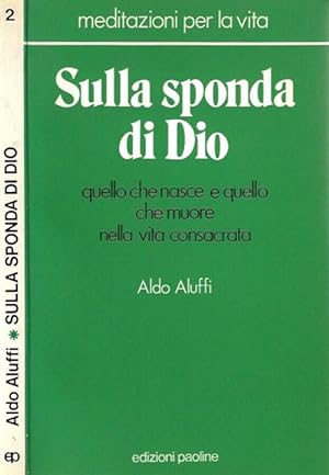 Seller image for Sulla Sponda Di Dio. Quello Che Nasce E Quello Che Muore Nella Vita Consacrata for sale by Piazza del Libro