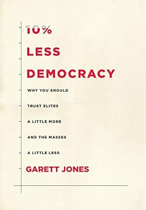 Bild des Verkufers fr 10% Less Democracy: Why You Should Trust Elites a Little More and the Masses a Little Less zum Verkauf von ZBK Books