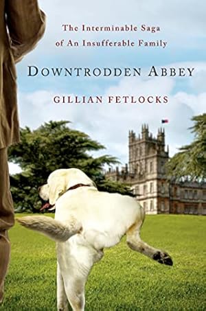 Seller image for Downtrodden Abbey: The Interminable Saga of an Insufferable Family for sale by ICTBooks