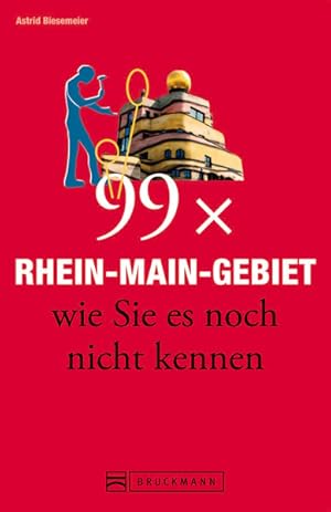 99 x Rhein-Main-Gebiet, wie Sie es noch nicht kennen / Astrid Biesemeier. [Verantw.: Ulrich Jahn]