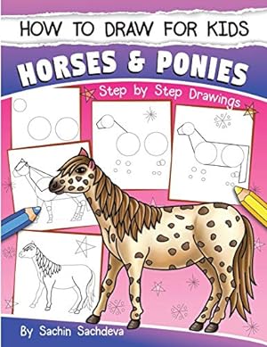 Seller image for How to Draw for Kids (Horses & Ponies): An Easy STEP-BY-STEP Guide to Drawing different breeds of Horses and Ponies like Appaloosa, Arabian, Dales . Icelandic Horse and many more (Ages 6-12) for sale by ZBK Books