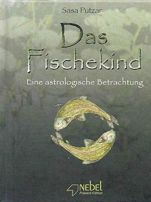 Das Fischekind: Eine astrologische Betrachtung / Sasa Putzar; Nebel-Präsent-Edition