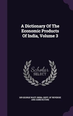 Bild des Verkufers fr A Dictionary Of The Economic Products Of India, Volume 3 zum Verkauf von moluna