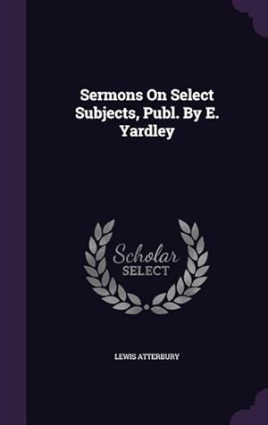 Bild des Verkufers fr Sermons On Select Subjects, Publ. By E. Yardley zum Verkauf von moluna