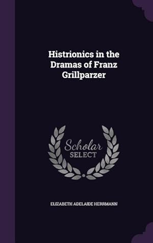 Seller image for Histrionics in the Dramas of Franz Grillparzer for sale by moluna