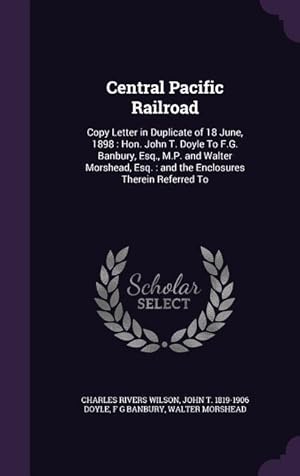 Bild des Verkufers fr Central Pacific Railroad: Copy Letter in Duplicate of 18 June, 1898: Hon. John T. Doyle To F.G. Banbury, Esq., M.P. and Walter Morshead, Esq.: a zum Verkauf von moluna