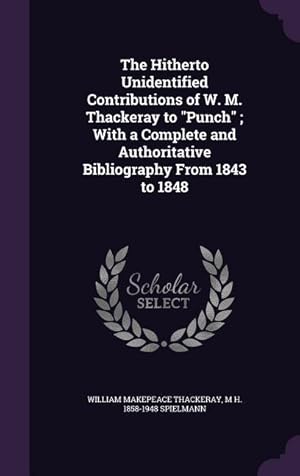 Imagen del vendedor de The Hitherto Unidentified Contributions of W. M. Thackeray to Punch With a Complete and Authoritative Bibliography From 1843 to 1848 a la venta por moluna