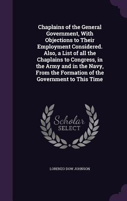 Seller image for Chaplains of the General Government, With Objections to Their Employment Considered. Also, a List of all the Chaplains to Congress, in the Army and in for sale by moluna