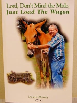 Seller image for Lord, Don't Mind the Mule, Just Load the Wagon for sale by ZBK Books