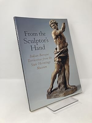 Imagen del vendedor de From the Sculptor's Hand: Italian Baroque Terracottas from the State Hermitage Museum a la venta por Southampton Books