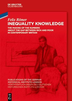 Seller image for Inequality Knowledge: The Making of the Numbers about the Gap Between Rich and Poor in Contemporary Britain for sale by GreatBookPrices
