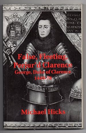 Seller image for False, Fleeting, Perjur'd Clarence: George, Duke of Clarence, 1449-78 for sale by WeBuyBooks