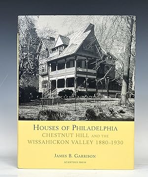 Houses of Philadelphia; Chestnut Hill and the Wissahickon Valley, 1880-1930