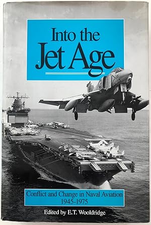 Into the Jet Age: Conflict and Change in Naval Aviation 1945-1975 : An Oral History