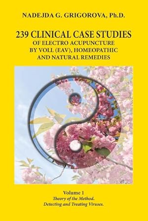 Bild des Verkufers fr 239 CLINICAL CASE STUDIES OF ELECTRO ACUPUNCTURE BY VOLL (EAV), HOMEOPATHIC AND NATURAL REMEDIES : Volume 1. Theory of the Method. Detecting and Treating Viruses. zum Verkauf von AHA-BUCH GmbH