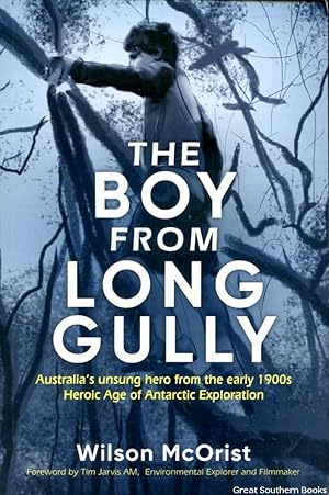 The Boy from Long Gully: Australia's Unsung Hero from the Early 1900s Heroic Age of Antarctic Exp...