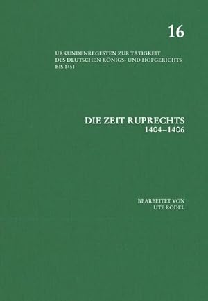 Seller image for Die Zeit Ruprechts 1404 1406 (Urkundenregesten zur Ttigkeit des deutschen Knigs- und Hof, Band 16) for sale by AHA-BUCH
