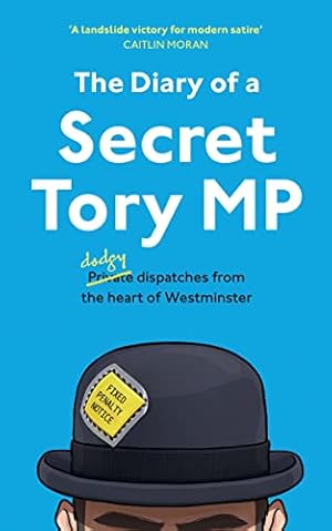 Image du vendeur pour The Diary of a Secret Tory MP: (Almost!) True Stories from the Heart of British Politics mis en vente par WeBuyBooks