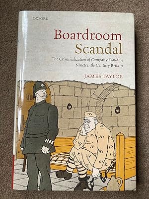 Boardroom Scandal: The Criminalization of Company Fraud in Nineteenth-Century Britain