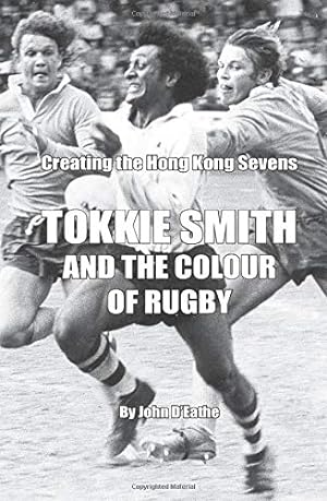 Imagen del vendedor de Tokkie Smith and the Colour of Rugby: Creating the Hong Kong Sevens a la venta por WeBuyBooks