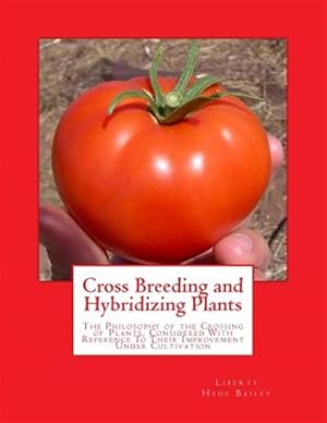 Seller image for Cross Breeding and Hybridizing Plants : The Philosophy of the Crossing of Plants, Considered With Reference to Their Improvement Under Cultivation for sale by GreatBookPrices