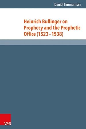 Seller image for Heinrich Bullinger on Prophecy and the Prophetic Office (1523-1538): Dissertationsschrift (Reformed Historical Theology, Band 33) for sale by AHA-BUCH