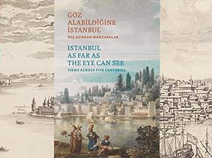 Istanbul as far as the eye can see: Views across five centuries = Goz alabildigine Istanbul: Bes ...