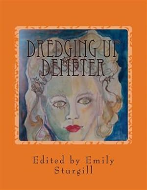 Immagine del venditore per Dredging Up Demeter : An Autumn Anthology of Poetry venduto da GreatBookPrices