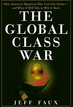 Image du vendeur pour Global Class War : How America's Bipartisan Elite Lost Our Future - And What It Will Take to Win It Back mis en vente par GreatBookPrices