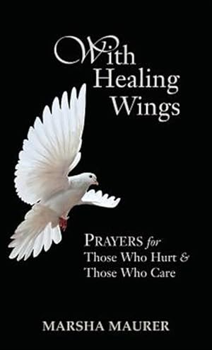 Seller image for With Healing Wings: Prayers for Those Who Hurt & Those Who Care for sale by GreatBookPrices