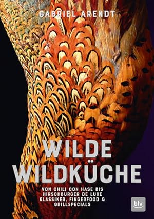 Wilde Wildküche: Von Chili con Hase bis Hirschburger de luxe Klassiker, Fingerfood & Grillspecial...