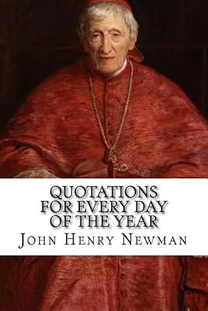 Bild des Verkufers fr Quotations for Every Day of the Year : From the Writings of Blessed John Henry Cardinal Newman zum Verkauf von GreatBookPricesUK