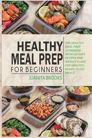 Seller image for Healthy Meal Prep for Beginners: 120 easy recipes and time-saving weekly plans for healthy, ready-to-go meals. for sale by GreatBookPricesUK