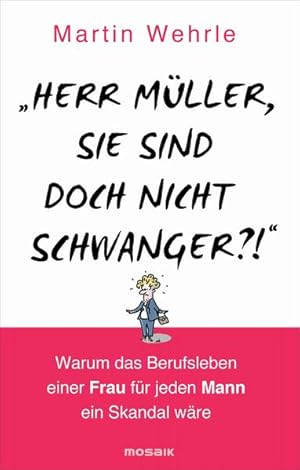 Bild des Verkufers fr Herr Mller, Sie sind doch nicht schwanger?! Warum das Berufsleben einer Frau fr jeden Mann ein Skandal wre zum Verkauf von primatexxt Buchversand