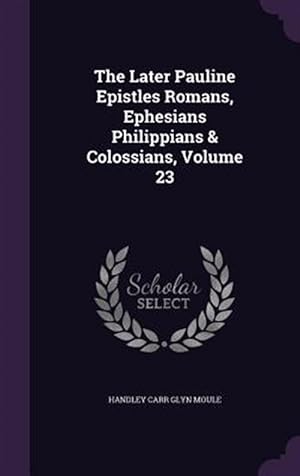 Seller image for The Later Pauline Epistles Romans, Ephesians Philippians & Colossians, Volume 23 for sale by GreatBookPrices
