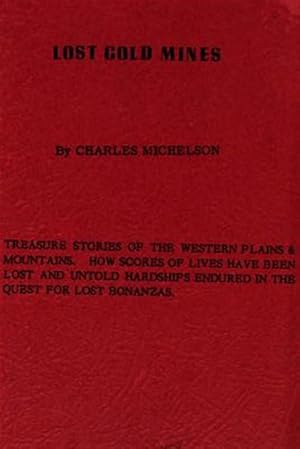 Seller image for Lost Gold Mines : Treasure Stories of the Western Plains & Mountains. How Scores of Lives Have Been Lost and Untold Hardships Endured in the Quest for Lost Bonanzas. for sale by GreatBookPrices