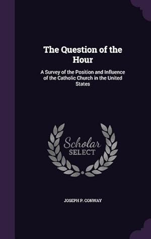 Bild des Verkufers fr The Question of the Hour: A Survey of the Position and Influence of the Catholic Church in the United States zum Verkauf von moluna