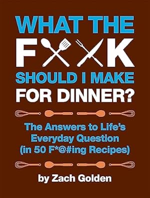 Imagen del vendedor de What the F*@# Should I Make for Dinner?: The Answers to Life  s Everyday Question (in 50 F*@#ing Recipes) (A What The F* Book) a la venta por ZBK Books