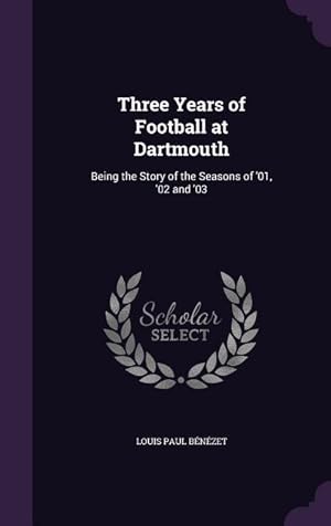 Seller image for Three Years of Football at Dartmouth: Being the Story of the Seasons of \ 01, \ 02 and \ 03 for sale by moluna