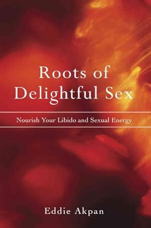 Seller image for Roots of Delightful Sex:nourish Your Lib for sale by GreatBookPrices