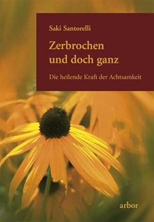 Zerbrochen und doch ganz: Die heilende Kraft der Achtsamkeit Die heilende Kraft der Achtsamkeit