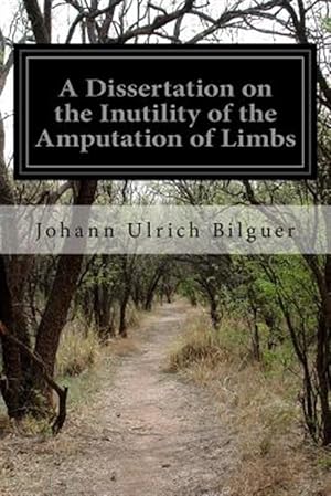 Image du vendeur pour Dissertation on the Inutility of the Amputation of Limbs mis en vente par GreatBookPrices