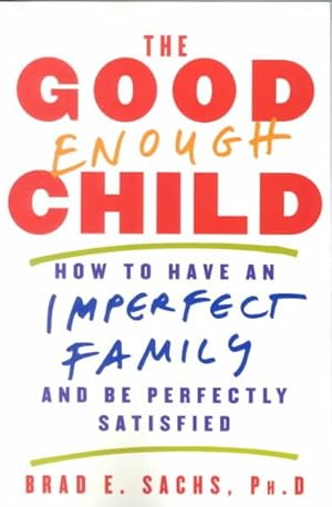 Image du vendeur pour Good Enough Child : How to Have an Imperfect Family and Be Perfectly Satisfied mis en vente par GreatBookPrices