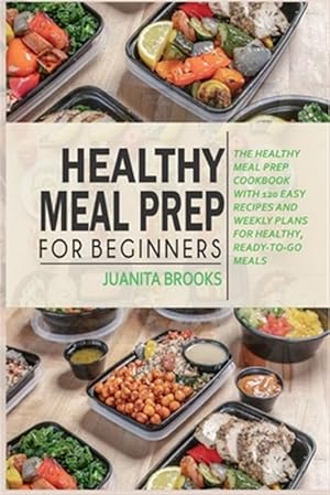 Imagen del vendedor de Healthy Meal Prep for Beginners: 120 easy recipes and time-saving weekly plans for healthy, ready-to-go meals. a la venta por GreatBookPrices