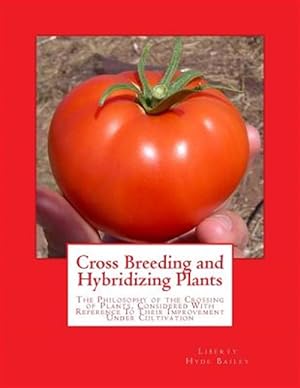 Seller image for Cross Breeding and Hybridizing Plants : The Philosophy of the Crossing of Plants, Considered With Reference to Their Improvement Under Cultivation for sale by GreatBookPricesUK