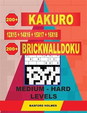 Imagen del vendedor de 200 Kakuro Kakuro 12x15 + 14x16 + 15x17 + 16x18 + 200 Brickwalldoku Medium - Hard Levels.: Holmes Is a Serious Sudoku Puzzle Book. Sudoku Puzzle Game a la venta por GreatBookPrices