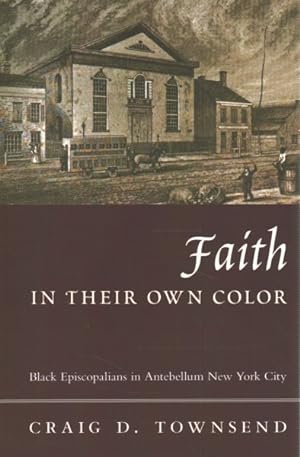 Immagine del venditore per Faith in Their Own Color : Black Episcopalians in Antebellum New York City venduto da GreatBookPrices